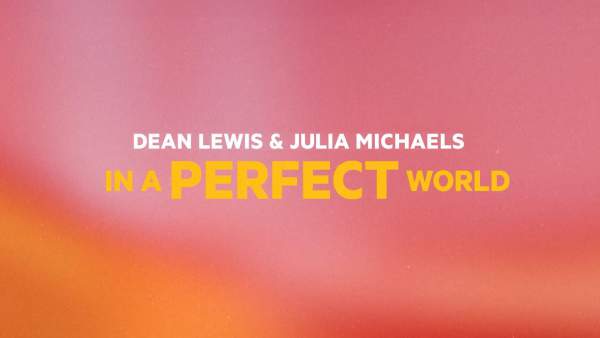 IN A PERFECT WORLD LYRICS - DEAN LEWIS, JULIA MICHAELS