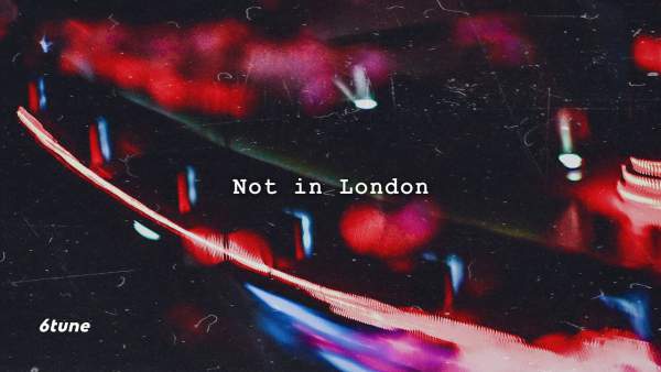 NOT IN LONDON LYRICS - 6TUNE