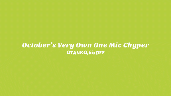OCTOBER's VERY OWN ONE MIC CHYPER Lyrics - OTANKO